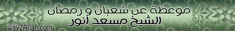 موعظة عن رمضان و شعبان  لـالشيخ مسعد أنور - موقع الطريق إلى الله