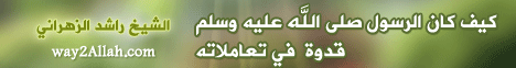 كيف كان الرسول صلى الله عليه وسلم قدوة في تعاملاته (22/8/2011) الحقيقة الجزء الرابع لـالشيخ راشد الزهراني - موقع الطريق إلى الله