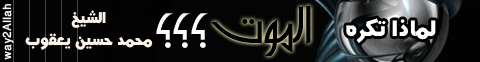 لماذا تكره الموت ؟ (4/5/2012) خطب المنابر لـفضيلة الشيخ محمد حسين يعقوب - موقع الطريق إلى الله