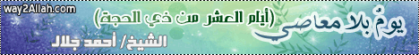 يوم بلا معاصى ( ايام العشر من ذى الحجة ) لـالشيخ أحمد جلال - موقع الطريق إلى الله